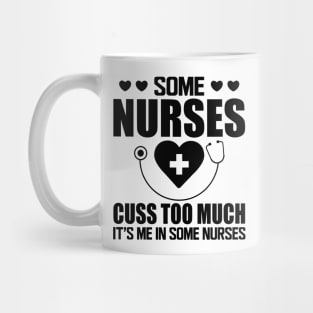 Nurse - Some nurses cuss too much it's me in some nurses Mug